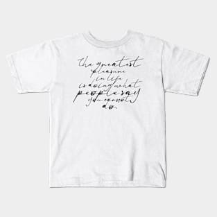 The greatest pleasure in life is doing what people say you cannot do Kids T-Shirt